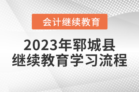 2023年山東省鄆城縣會(huì)計(jì)繼續(xù)教育學(xué)習(xí)流程
