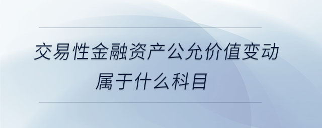 交易性金融資產(chǎn)公允價值變動屬于什么科目