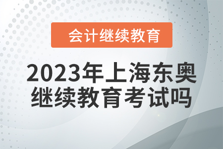 2023年上海東奧會計繼續(xù)教育考試嗎？