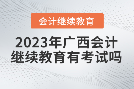 2023年廣西繼續(xù)教育網(wǎng)有考試嗎？