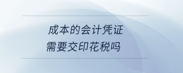 成本的會計憑證需要交印花稅嗎