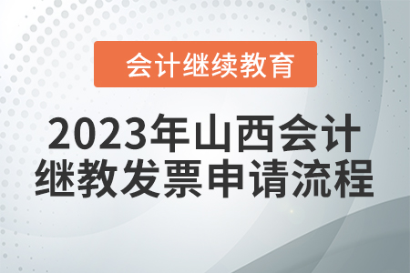2023年山西會計繼續(xù)教育發(fā)票申請流程 2023年山西會計繼續(xù)教育發(fā)票申請流程