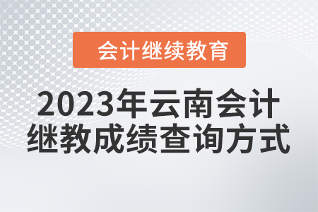 2023年云南會計繼續(xù)教育成績查詢方式 2023年云南會計繼續(xù)教育成績查詢方式