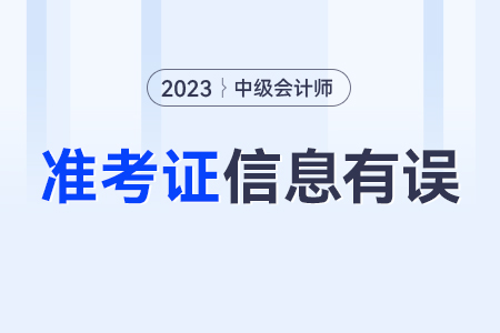 中級會計準考證上的信息與實際信息有出入怎么辦？