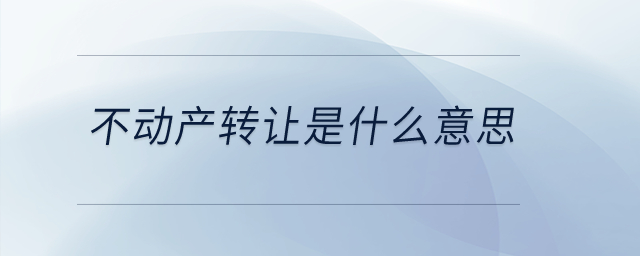 不動產轉讓是什么意思？