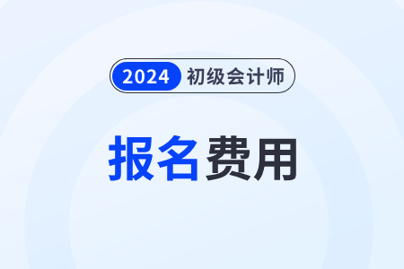 湖南2024年初級會計考試報名費用：120元/2科