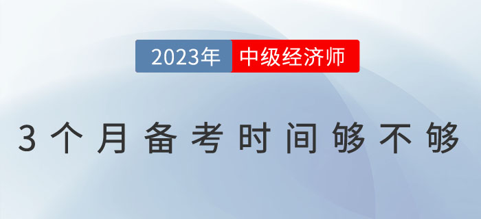 3個月的時間備考中級經(jīng)濟師考試夠不夠？如何備考？