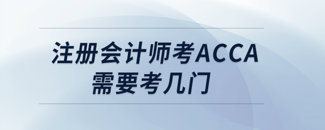 注冊(cè)會(huì)計(jì)師考acca需要考幾門 注冊(cè)會(huì)計(jì)師考acca需要考幾門