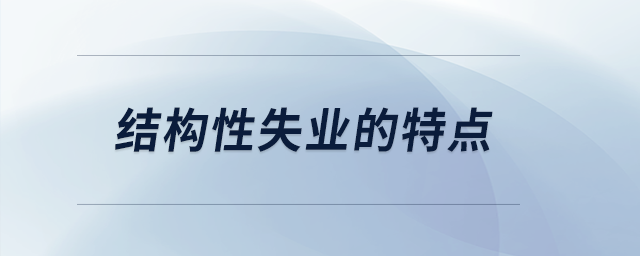 結(jié)構(gòu)性失業(yè)的特點(diǎn)