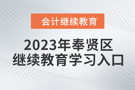 會計繼續(xù)教育2023年奉賢區(qū)學(xué)習(xí)入口 會計繼續(xù)教育2023年奉賢區(qū)學(xué)習(xí)入口