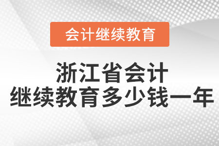 浙江省會計(jì)繼續(xù)教育多少錢一年？