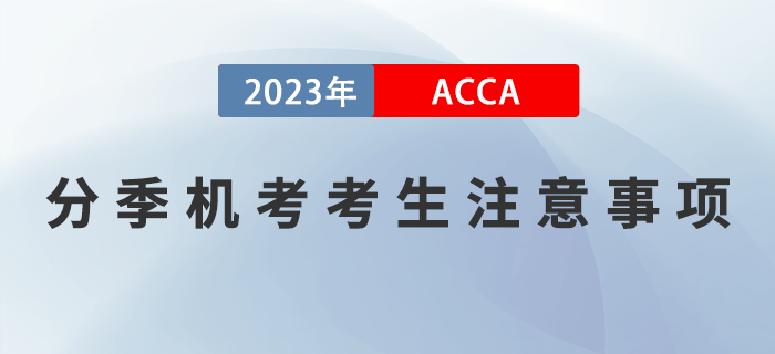 2023年9月acca考試考生注意事項(xiàng)！提醒！