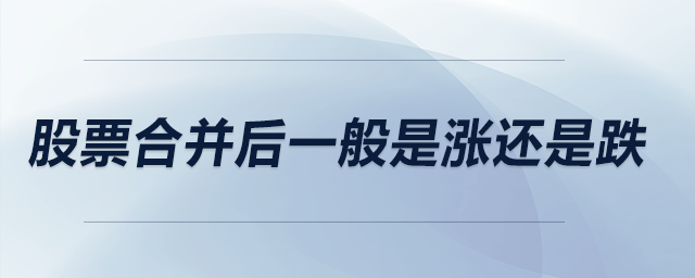 股票合并后一般是漲還是跌 股票合并后一般是漲還是跌
