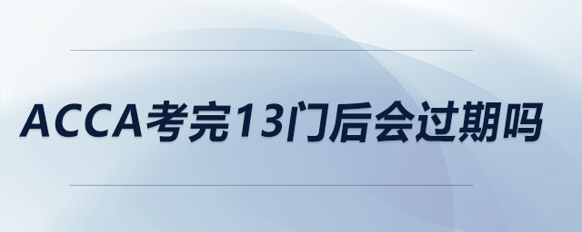 acca考完13門后會(huì)過期嗎