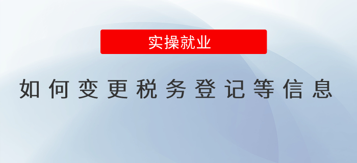 如何變更稅務(wù)登記等信息？