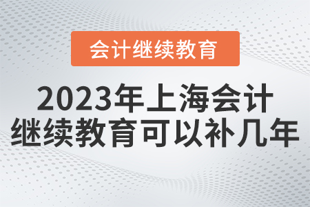 2023年度上海會計繼續(xù)教育可以補幾年？