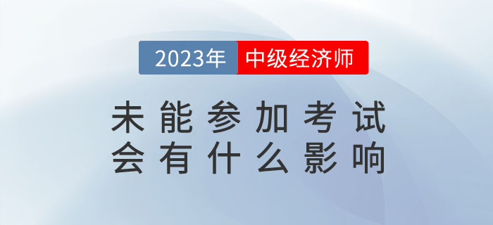 2023年報名了中級經(jīng)濟(jì)師，未能參加考試會有什么影響？
