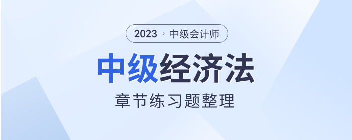 考前鞏固！2023年中級會計師《經(jīng)濟(jì)法》章節(jié)習(xí)題整理