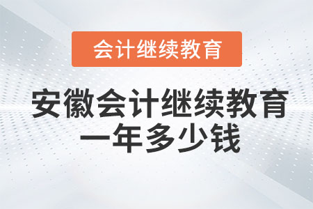 安徽會計繼續(xù)教育一年多少錢？
