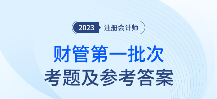 2023年注會財(cái)管考題及參考答案第一批次(考生回憶版) 2023年注會財(cái)管考題及參考答案第一批次(考生回憶版)