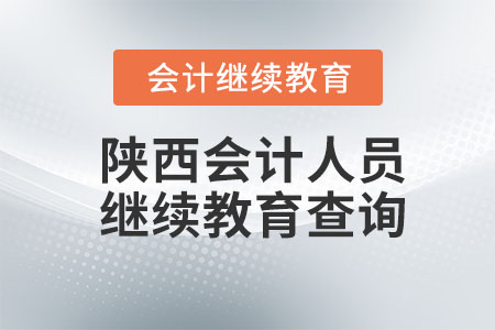 2023年陜西會計人員繼續(xù)教育完成情況查詢流程 2023年陜西會計人員繼續(xù)教育完成情況查詢流程