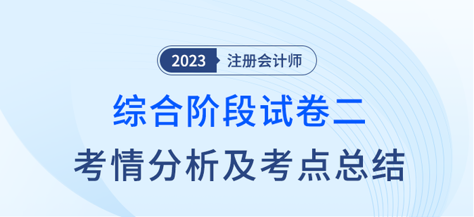 2023年注會綜合階段試卷二考情考點(diǎn)總結(jié)