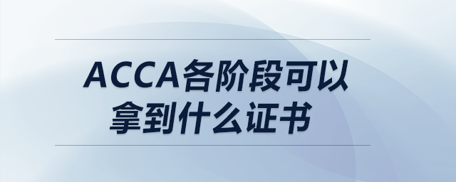 acca各階段可以拿到什么證書 acca各階段可以拿到什么證書