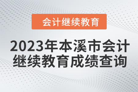 2023年本溪市會計繼續(xù)教育成績查詢方式 2023年本溪市會計繼續(xù)教育成績查詢方式