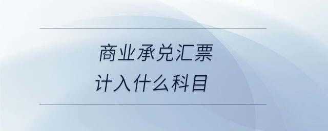 商業(yè)承兌匯票計(jì)入什么科目