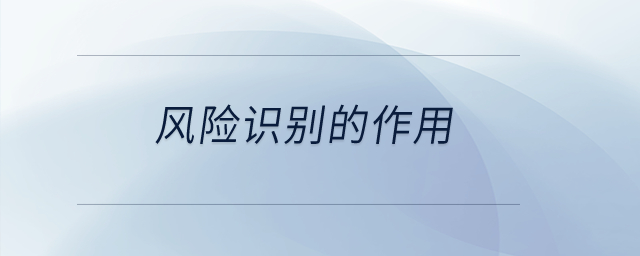 風(fēng)險(xiǎn)識(shí)別的作用？