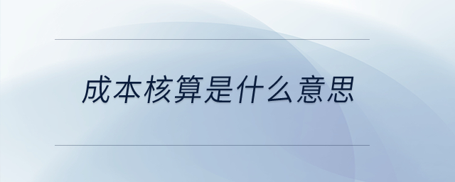 成本核算是什么意思？