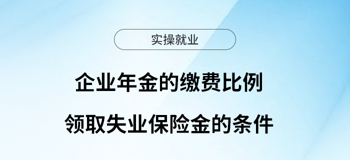 企業(yè)年金的繳費(fèi)比例是多少？領(lǐng)取失業(yè)保險金的條件是什么？
