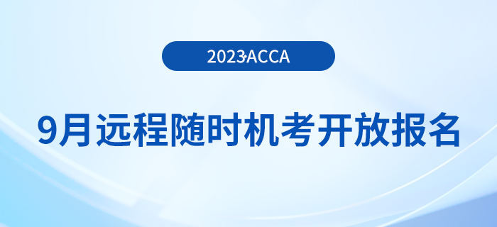 2023年9月acca遠(yuǎn)程隨時機(jī)考已開放報(bào)名！周末可選！