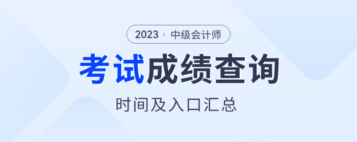 2023年中級(jí)會(huì)計(jì)師考試成績查詢時(shí)間及入口匯總