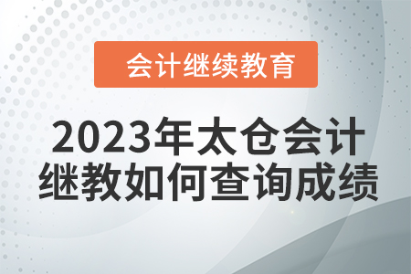2023年太倉(cāng)會(huì)計(jì)繼續(xù)教育如何查詢成績(jī)？