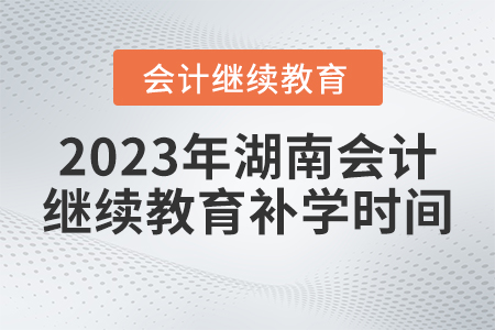 2023年湖南省會(huì)計(jì)繼續(xù)教育補(bǔ)學(xué)時(shí)間