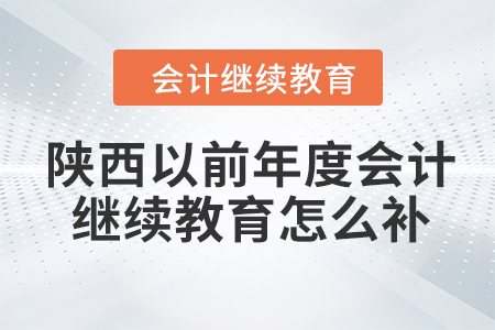 陜西以前年度會計繼續(xù)教育怎么補？