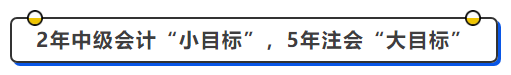 中級(jí)會(huì)計(jì)2年在中級(jí)會(huì)計(jì)“小目標(biāo)”，5年注會(huì)“大目標(biāo)”