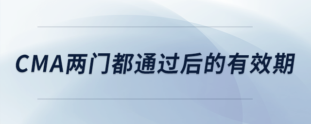 cma兩門(mén)都通過(guò)后的有效期 cma兩門(mén)都通過(guò)后的有效期