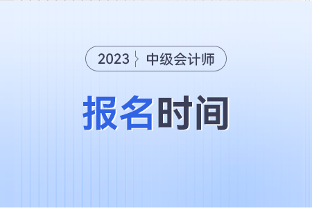 會計中級職稱報名時間2023年是什么時候？