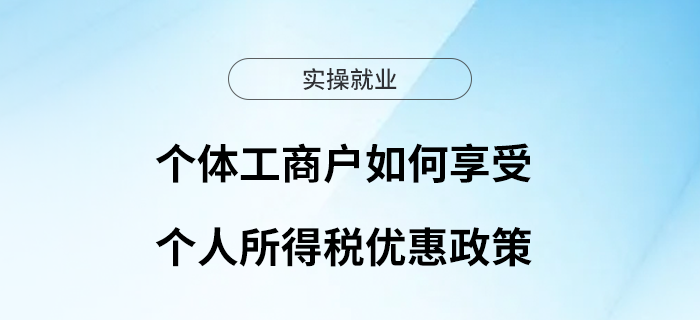 用3個(gè)案例告訴你：個(gè)體工商戶如何享受個(gè)人所得稅優(yōu)惠政策