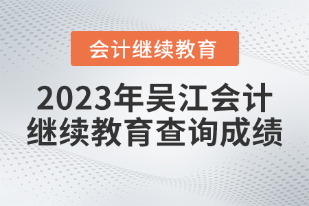 2023年吳江會(huì)計(jì)繼續(xù)教育如何查詢成績(jī)？