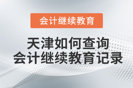 2023年天津如何查詢會計繼續(xù)教育記錄？