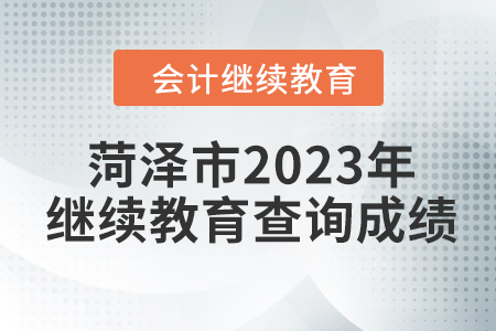 菏澤市2023年會(huì)計(jì)繼續(xù)教育如何查詢成績？