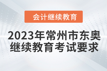 2023年常州市東奧會計繼續(xù)教育考試要求 2023年常州市東奧會計繼續(xù)教育考試要求