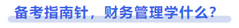 中級(jí)會(huì)計(jì)備考指南針，財(cái)務(wù)管理學(xué)什么？