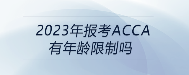 2023年報考acca有年齡限制嗎