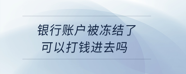 銀行賬戶被凍結(jié)了可以打錢進(jìn)去嗎？