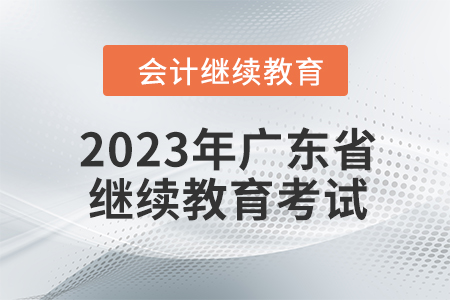 2023年廣東省會(huì)計(jì)繼續(xù)教育需要考試嗎?