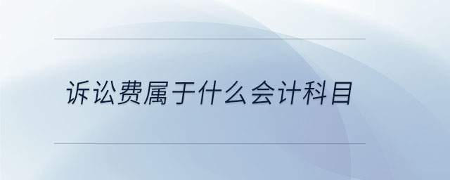訴訟費(fèi)屬于什么會計(jì)科目 訴訟費(fèi)屬于什么會計(jì)科目